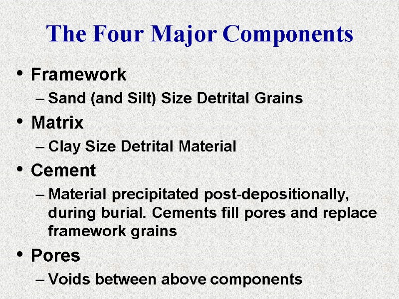 The Four Major Components Framework Sand (and Silt) Size Detrital Grains Matrix Clay Size